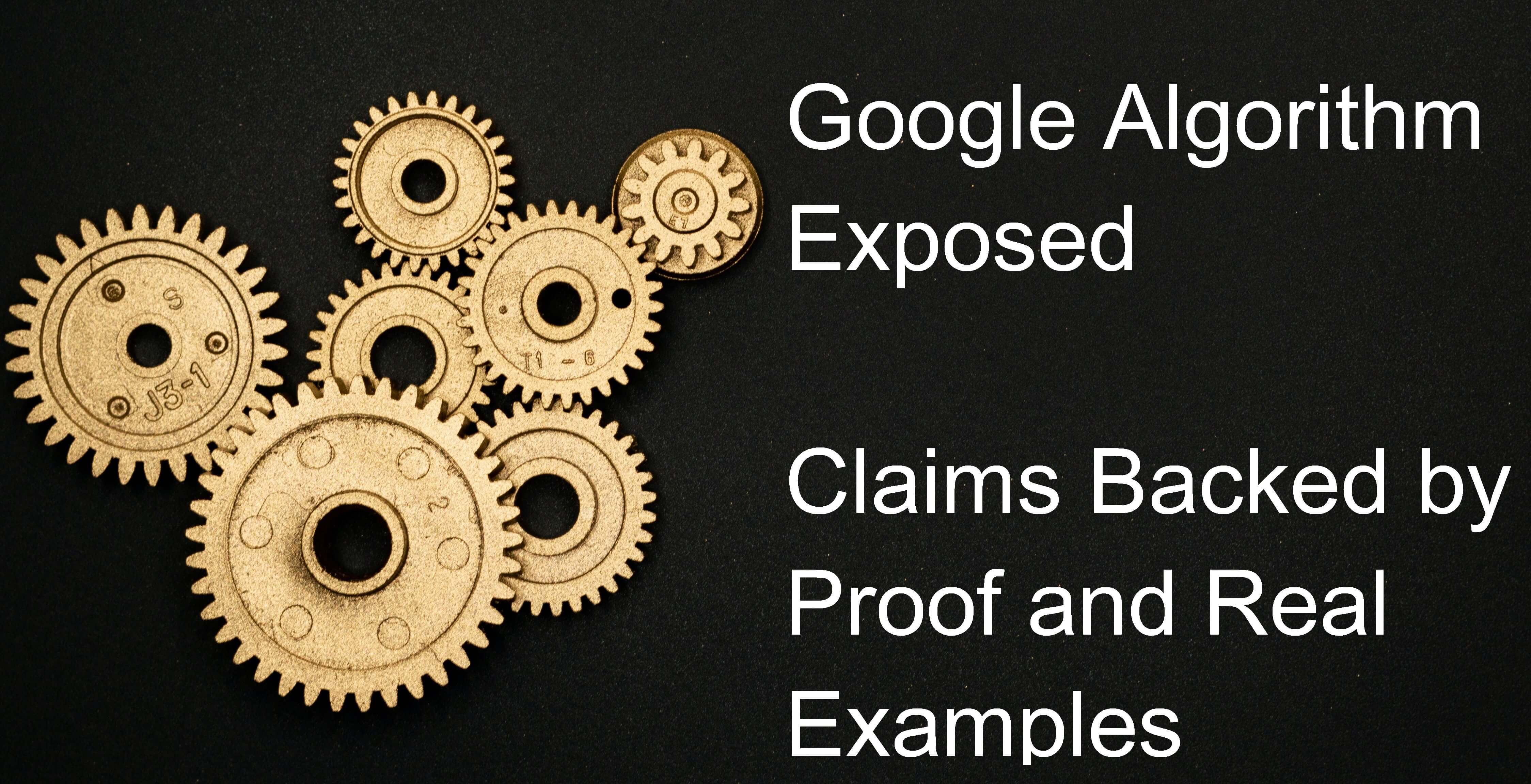 Google Algorithm Exposed - Reverse engineering the Google algorithm and SEO with all claims backed by real examples - A Case Study