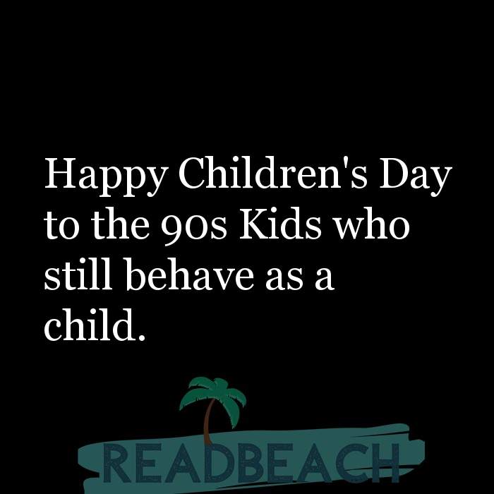 Happy Children's Day to the 90s Kids who still behave as a chi ... -  