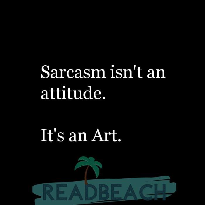 The artist is not a special kind of person, rather each person is a sp - Sarcasm isn't an attitude. It's an Art.