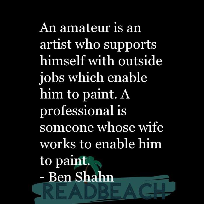 The artist is not a special kind of person, rather each person is a sp - An amateur is an artist who supports himself with ou