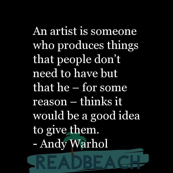 The artist is not a special kind of person, rather each person is a sp - An artist is someone who produces things that people