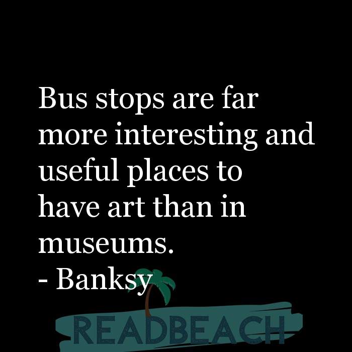 The artist is not a special kind of person, rather each person is a sp - Bus stops are far more interesting and useful places