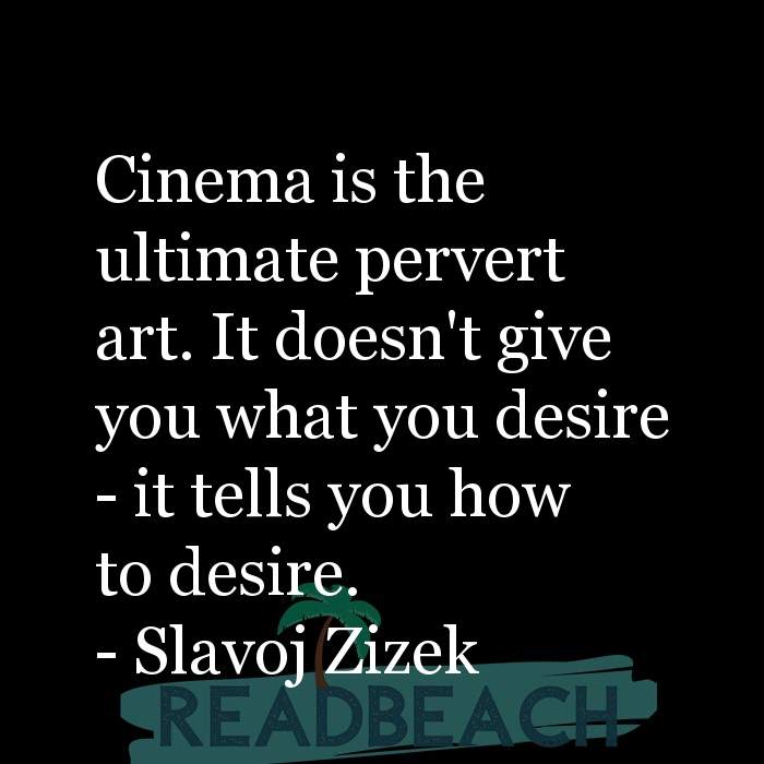 The artist is not a special kind of person, rather each person is a sp - Cinema is the ultimate pervert art. It doesn't give