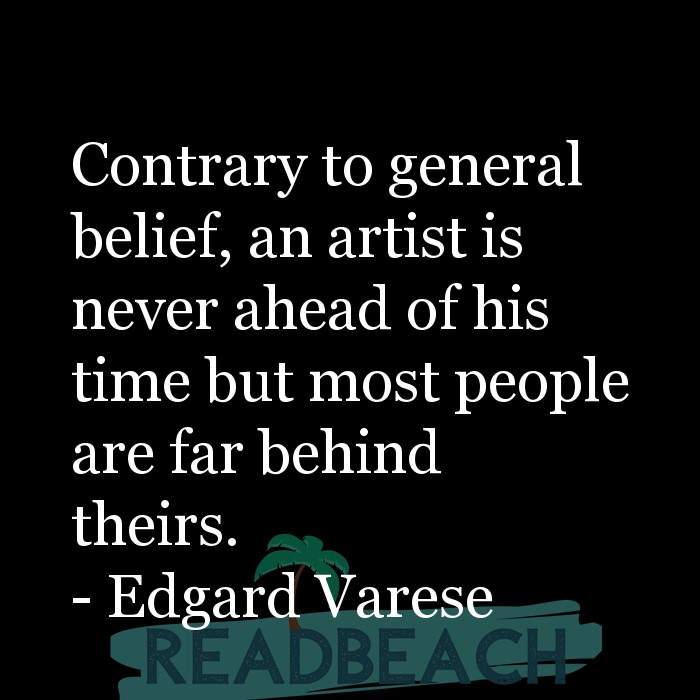 The artist is not a special kind of person, rather each person is a sp - Contrary to general belief, an artist is never ahead