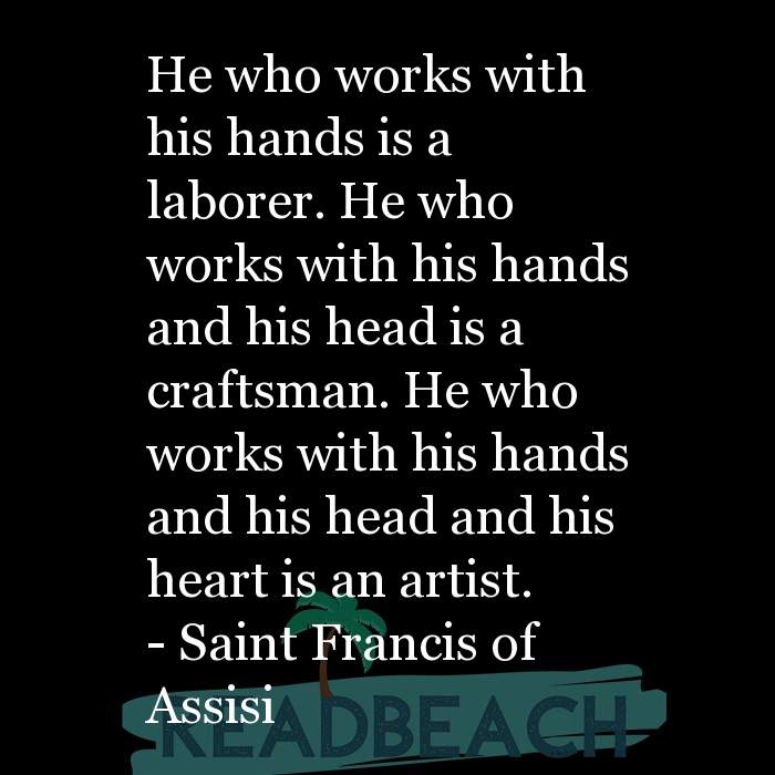 The artist is not a special kind of person, rather each person is a sp - He who works with his hands is a laborer. He who wor