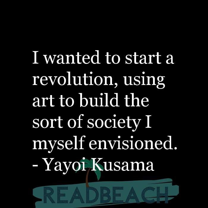 The artist is not a special kind of person, rather each person is a sp - I wanted to start a revolution, using art to build t