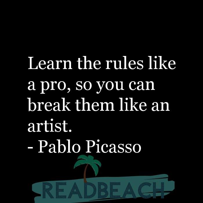 The artist is not a special kind of person, rather each person is a sp - Learn the rules like a pro, so you can break them li