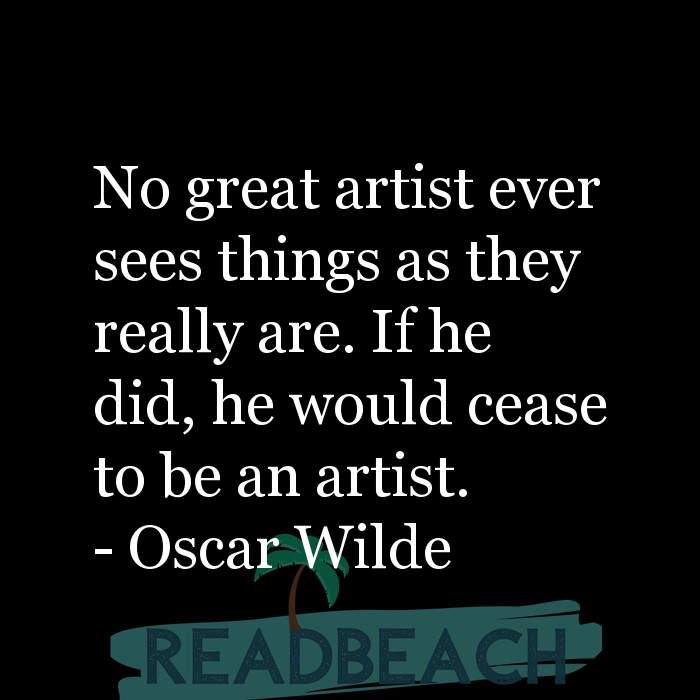 The artist is not a special kind of person, rather each person is a sp - No great artist ever sees things as they really are.