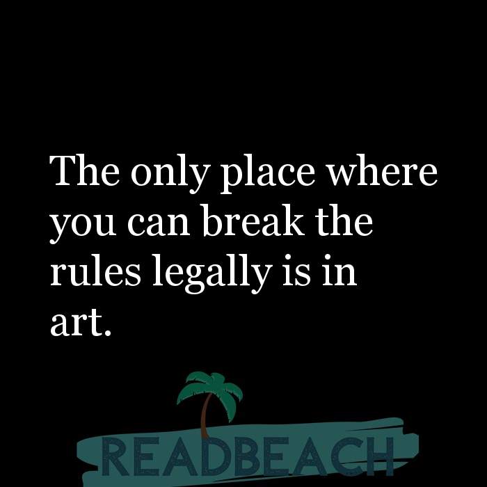 The artist is not a special kind of person, rather each person is a sp - The only place where you can break the rules legally