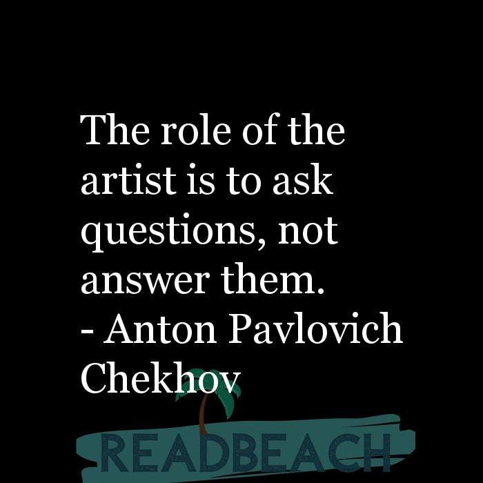 The artist is not a special kind of person, rather each person is a sp - The role of the artist is to ask questions, not answ
