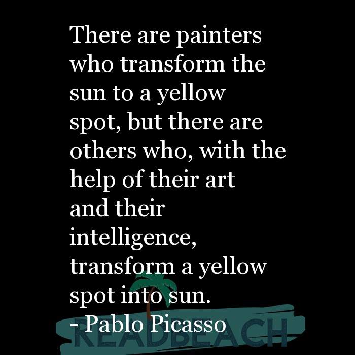 The artist is not a special kind of person, rather each person is a sp - There are painters who transform the sun to a yellow