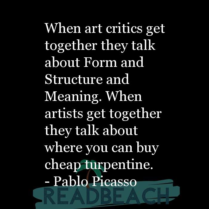 The artist is not a special kind of person, rather each person is a sp - When art critics get together they talk about Form a