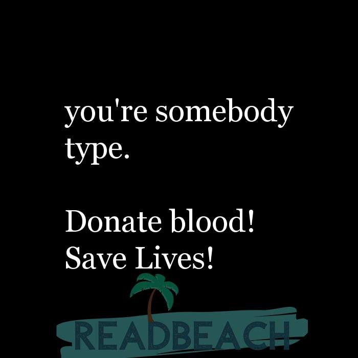 you're somebody type. Donate blood! Save Lives! - ReadBeach.com