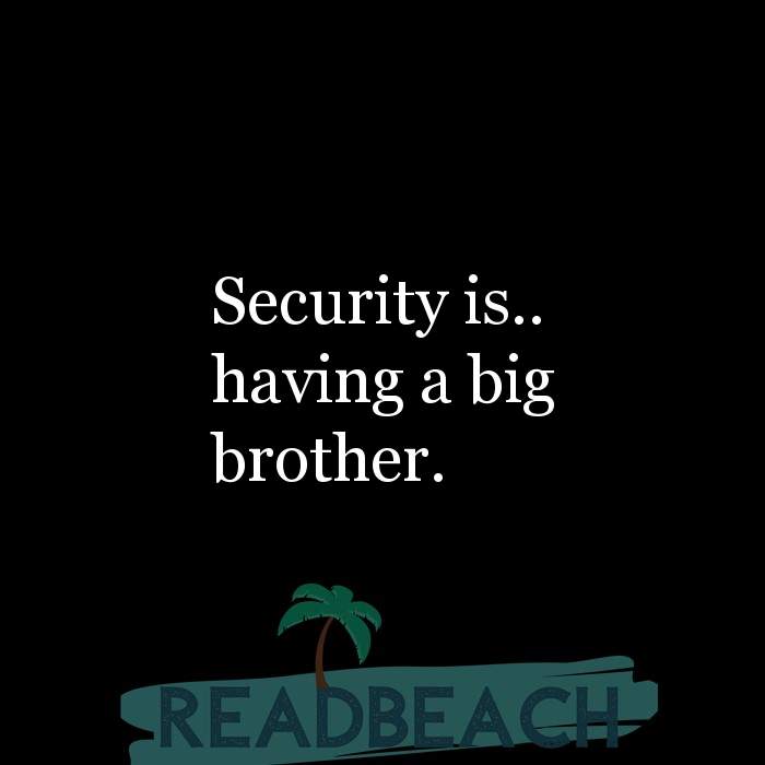 Security is.. having a big brother. 
