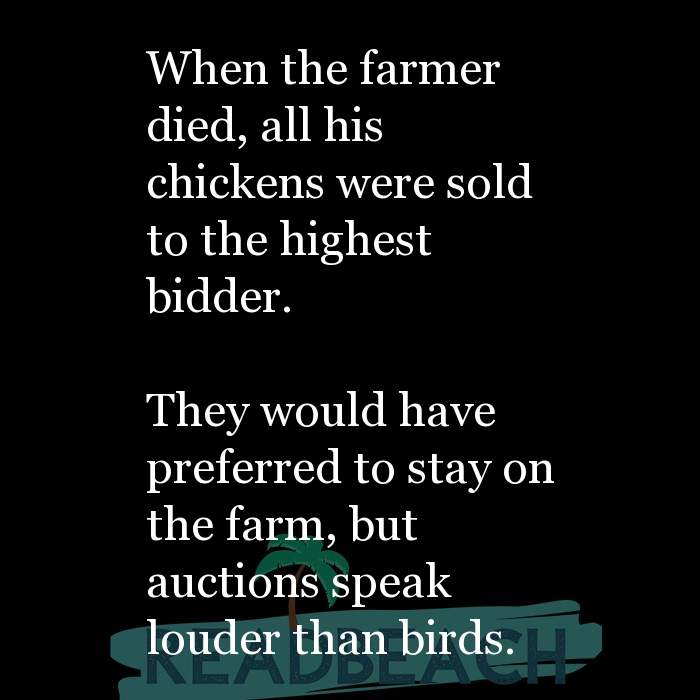 When the farmer died, all his chickens were sold to the highes ...