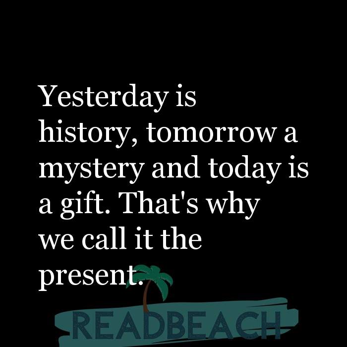 Gift today mystery is tomorrow is Yesterday Tomorrow