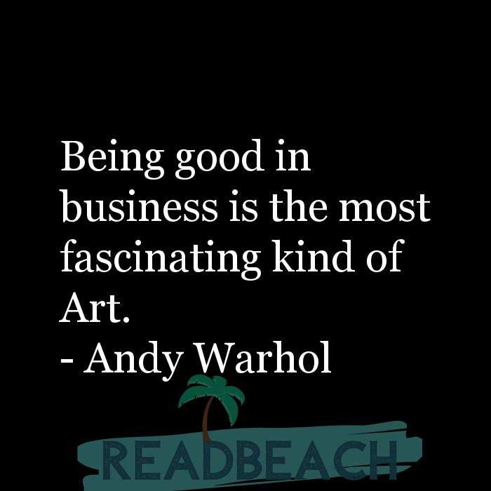 The artist is not a special kind of person, rather each person is a sp - Being good in business is the most fascinating kind