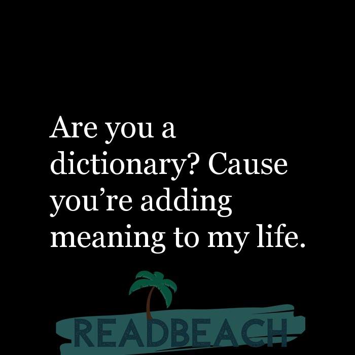 Are You A Dictionary Cause You Re Adding Meaning To My Life Readbeach Com