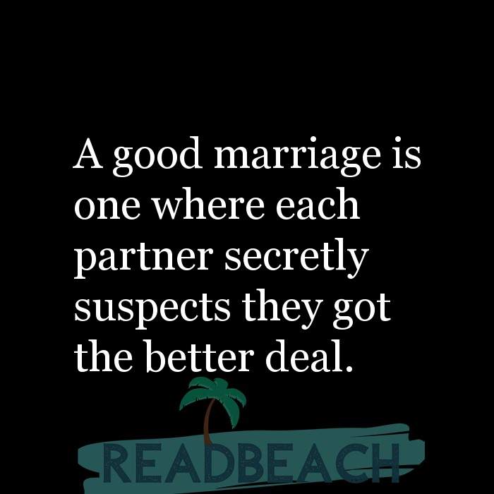 A good marriage is one where each partner secretly suspects th ... -  