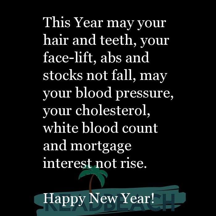 This Year may your hair and teeth, your face-lift, abs and sto ... -  