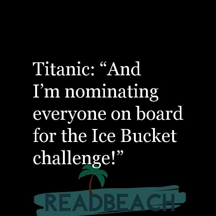 Titanic: “And I'm nominating everyone on board for the Ice ... -  