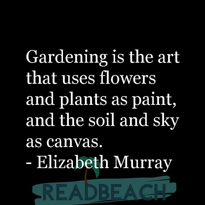The artist is not a special kind of person, rather each person is a sp - Gardening is the art that uses flowers and plants as