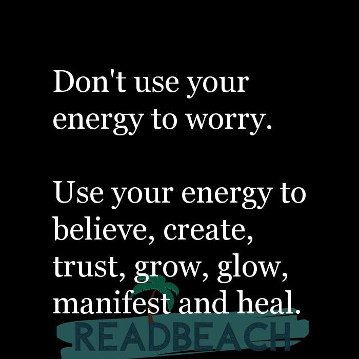 Don't use your energy to worry. Use your energy to believe ... Good Selfless Quotes