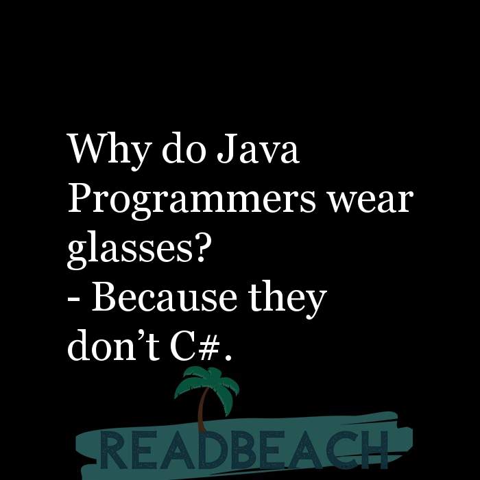 Why do Java Programmers wear glasses? - Because they don’t