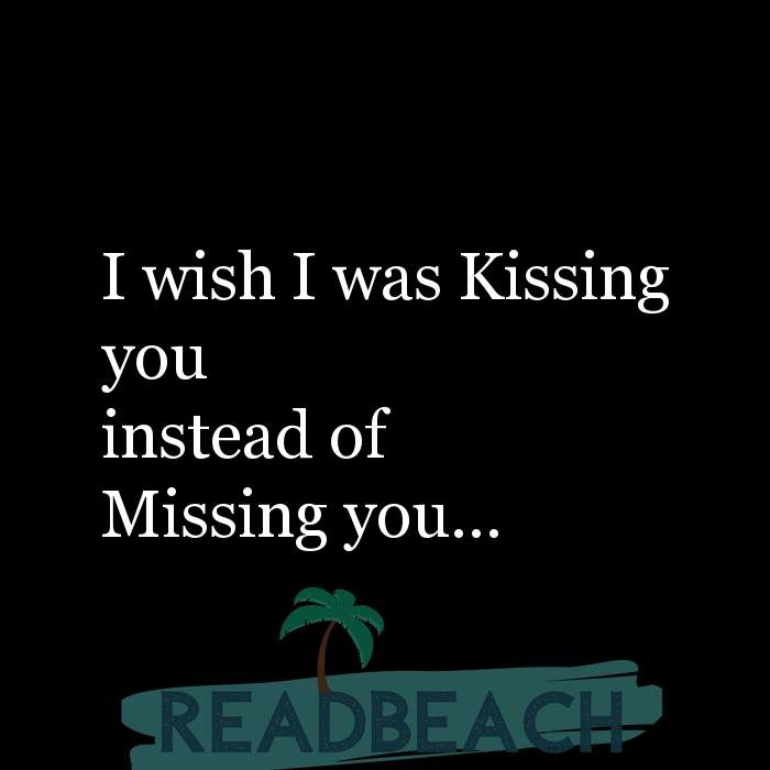 I wish I was Kissing you instead of Missing you... - ReadBeach.com Quotes About Missing Her Smile