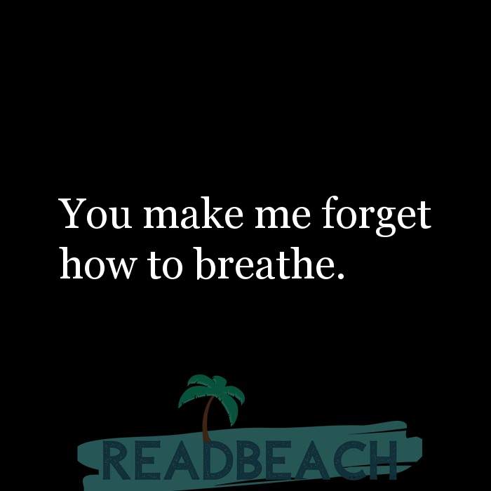 You make me forget how to breathe. - ReadBeach.com